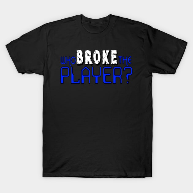 Who Broke the Player? T-Shirt by hauntedgriffin